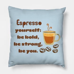 Espresso yourself: Be bold, be strong, be you Pillow