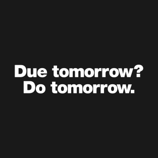 Due tomorrow? Do tomorrow. T-Shirt