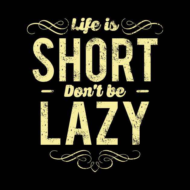 LIfe Is Short Don't Be Lazy by denufaw