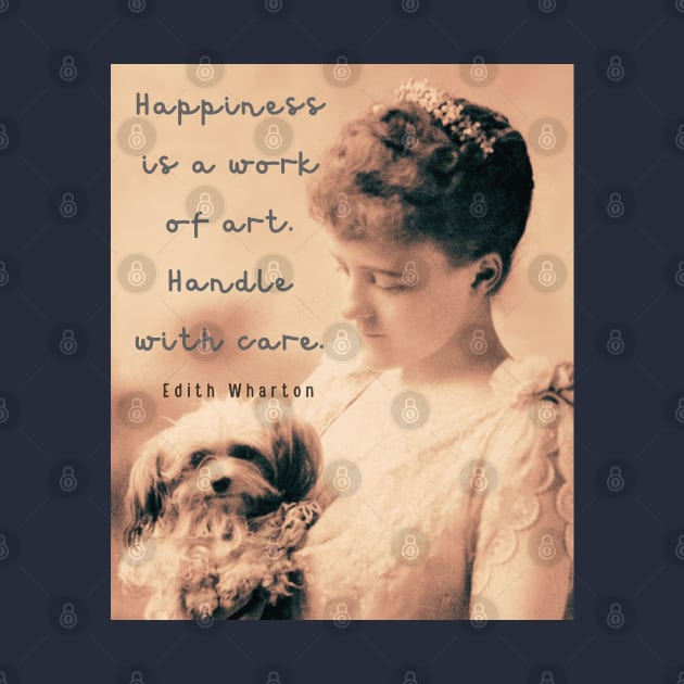 Edith Wharton portrait and quote: Happiness is a work of art. Handle with care. by artbleed