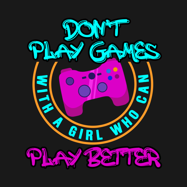 Don't Play Games With A Girl Who Can Play Better - Online Gaming by Hip City Merch