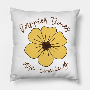 Happier Times Are Coming Pillow