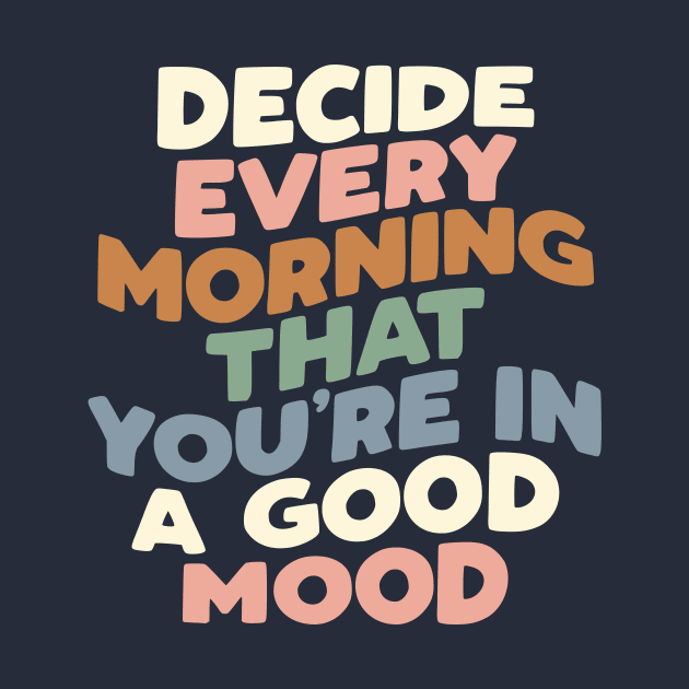 Decide Every Morning That You're In a Good Mood by MotivatedType