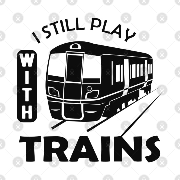 Train - I still play with trains by KC Happy Shop