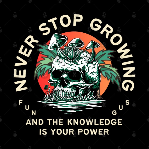 never stop growing, and the knowledge is your power, fungus, mushroom lovers, gift for nature lover, inspirational by twitaadesign