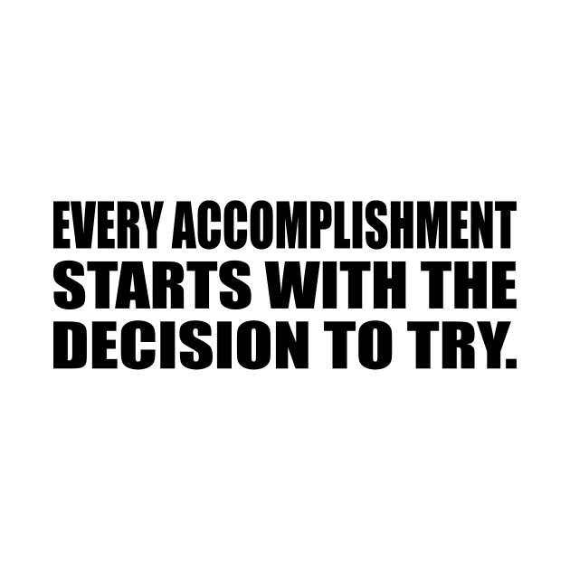 Every accomplishment starts with the decision to try by DinaShalash