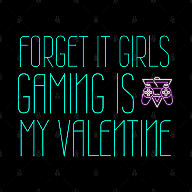 Forget it girls gaming is my valentine by ArtsyStone