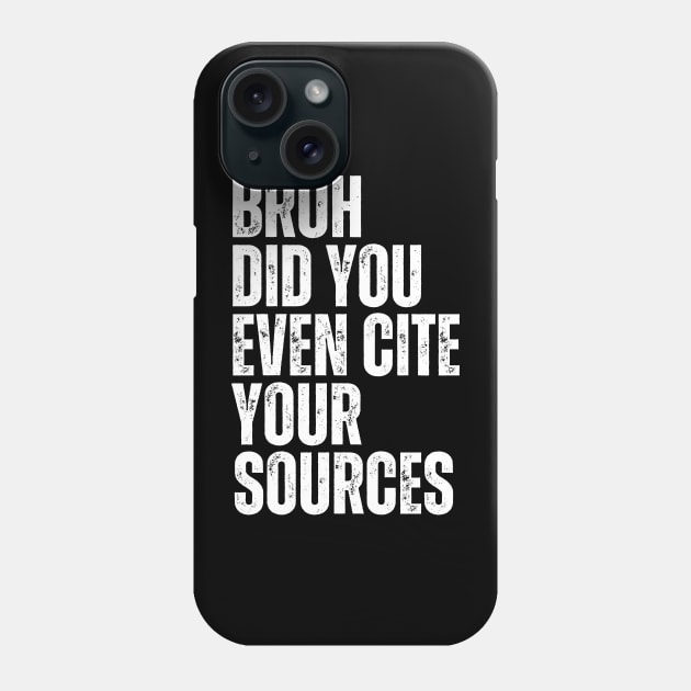 Bruh Did You Even Cite Your Sources Phone Case by undrbolink