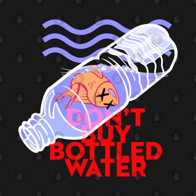 Don't Drink Bottled Water by Shopject