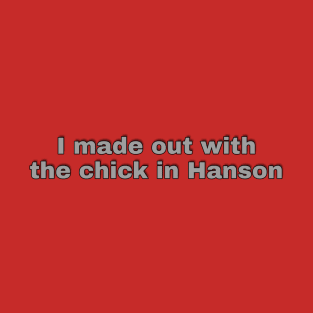 I Made Out With The Chick In Hanson T-Shirt