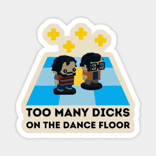 Too many dicks on the dancefloor Magnet