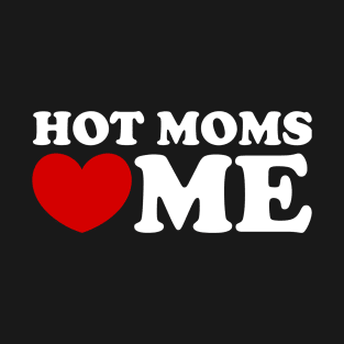 hot moms love me, hot moms heart me T-Shirt