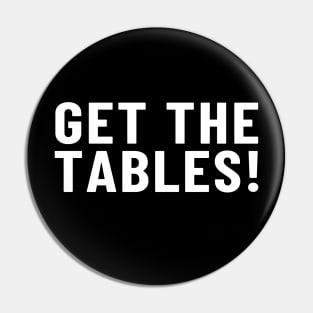 Get the Tables! Pin