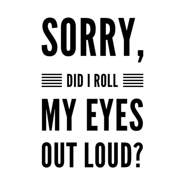 Sorry did I roll my eyes out loud sarcasm quote and sayings by Ashden