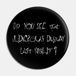 Did you see that ludicrous display last night? Pin