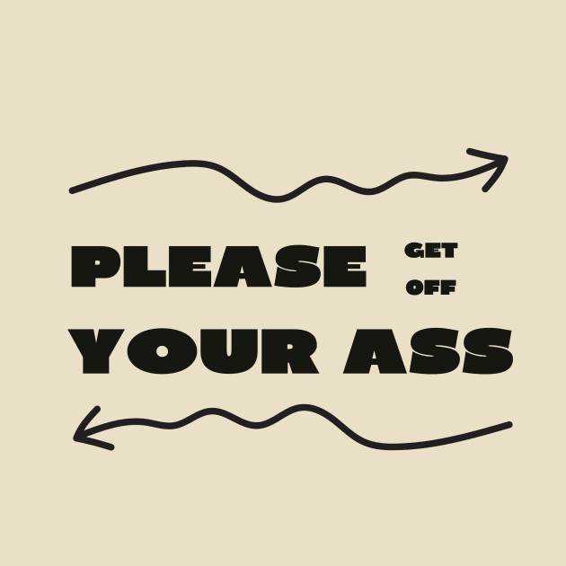 Please get off your ass by IOANNISSKEVAS