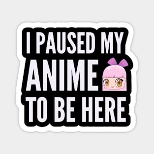 I pause my anime to be here , Cute Kawaii Anime Manga Magnet