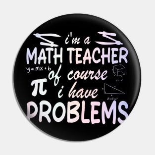 I'm a Math Teacher of Course I Have Problems Pin