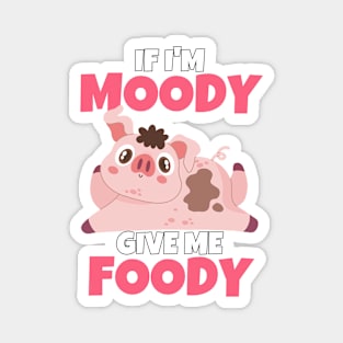 If I'm Moody Give Me Foody Funny Pig Magnet