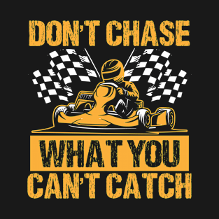 Don't Chase What You Can't Catch Kart Karting T-Shirt