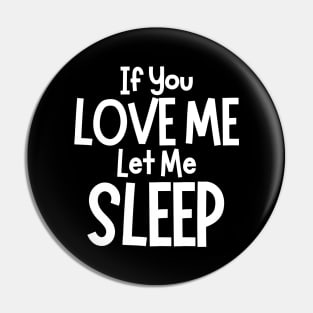 If You Love Me Let Me Sleep. Funny I Need Sleep Saying. Perfect for overtired sleep deprived mom's. White Pin