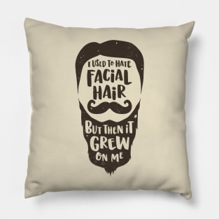 Facial Hari Grew on Me Pillow