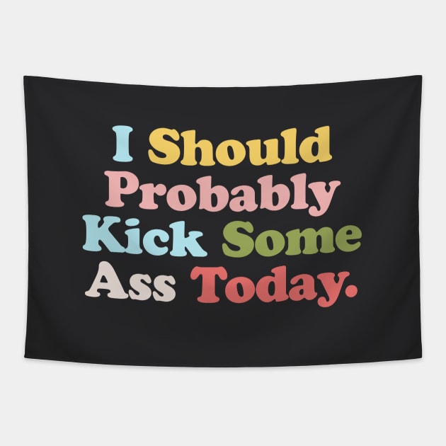 I Should Probably Kick Some Ass Today Tapestry by MotivatedType