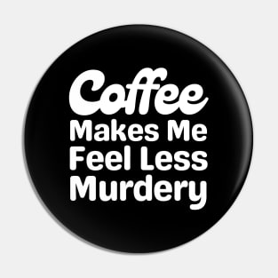 Coffee Makes Me Feel Less Murdery Pin