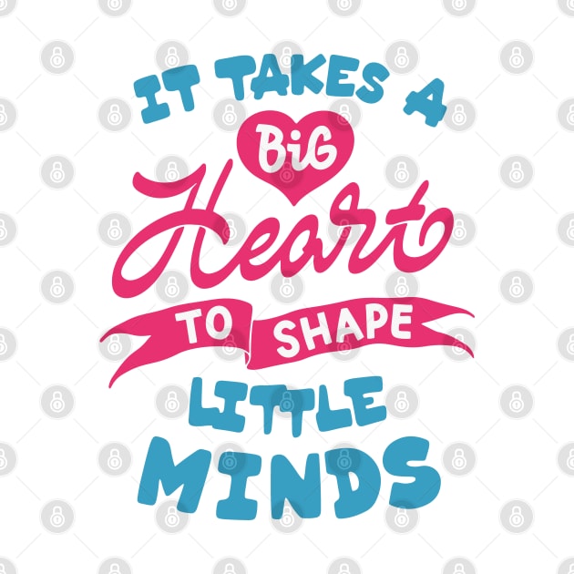 It takes a big heart to shape little minds by ZagachLetters