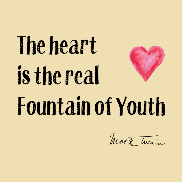 Twain Quote - The Heart is the Fountain of Youth by numpdog