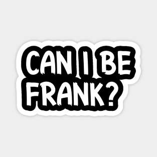 Can I Be Frank Funny Sarcasm Quote for Sarcastic Sayings Lovers Gift Idea Magnet