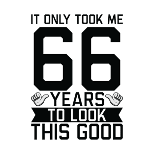 It Only Took Me 66 Years To Look This Good 66th Birthday T-Shirt