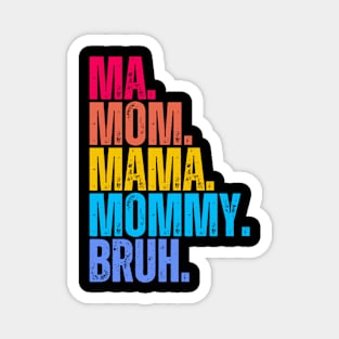 Ma. Mom. Mama. Mommy. Bruh. Magnet