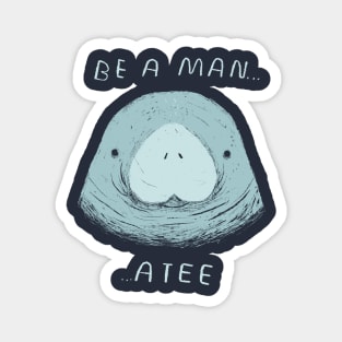 be a man...atee Magnet