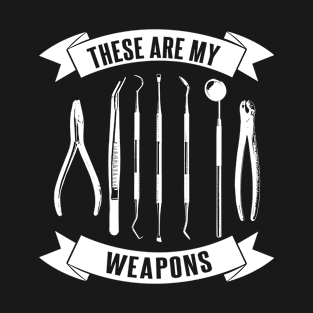 These are my weapons dentist T-Shirt