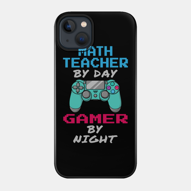 Math Teacher By Day Gamer By Night - Math Teacher Gift - Phone Case