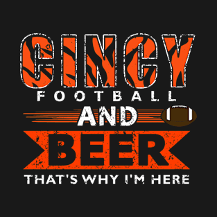 Funny Cincinnati Fan - Football and Beer is Why I'm Here T-Shirt