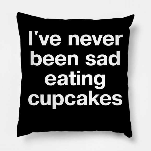 I've never been sad eating cupcakes Pillow by TheBestWords