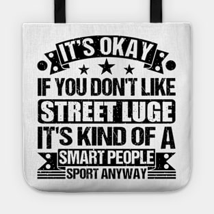 It's Okay If You Don't Like Street luge It's Kind Of A Smart People Sports Anyway Street luge Lover Tote