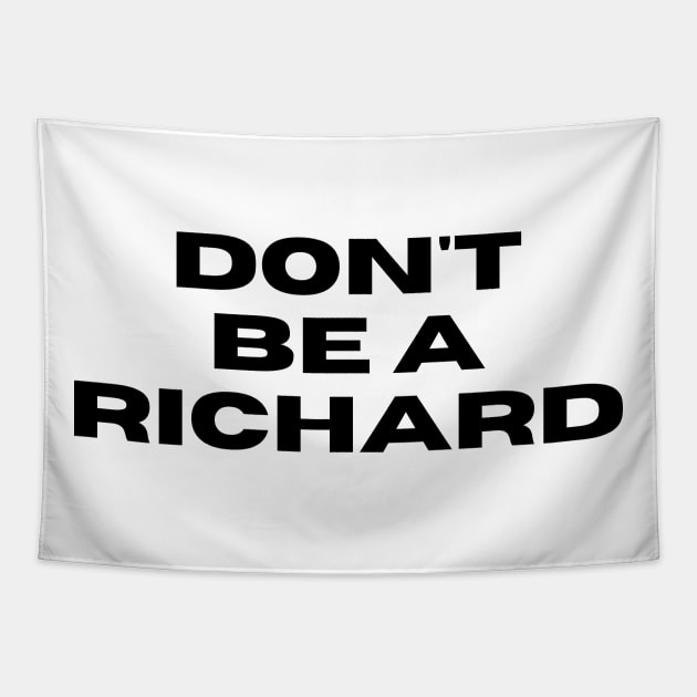 Don't Be a Richard. Funny Phrase, Sarcastic Comment, Joke and Humor Tapestry by JK Mercha