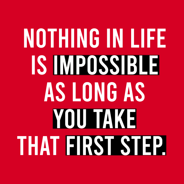 Nothing in life is impossible as long as you take that first step T-shirt by MIRgallery