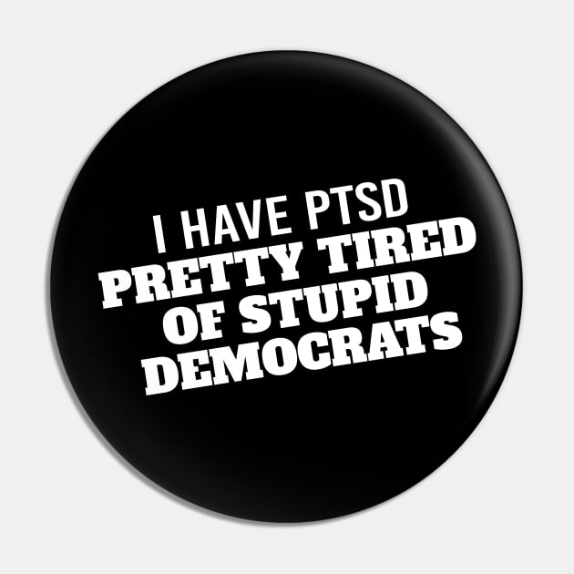 I Have PTSD Pretty Tired Of Stupid Democrats 2020 Pin by StreetDesigns