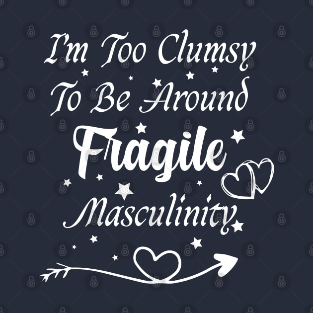 funny I'm Too Clumsy To Be Around Fragile Masculinity by Duodesign