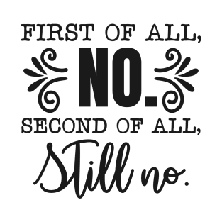 first of all no second of all, still no. T-Shirt