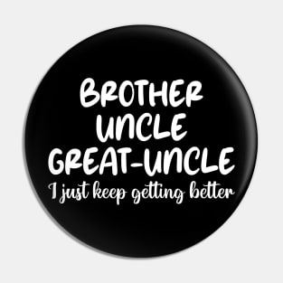 brother uncle great-uncle i just keep getting better Pin