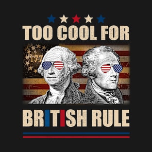 Too Cool For British Rule Washington Hamilton 4th Of July T-Shirt
