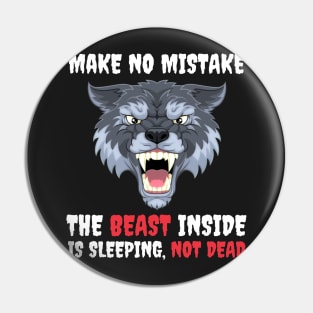 Make No Mistake The Beast Inside Is Sleeping Not Dead Pin