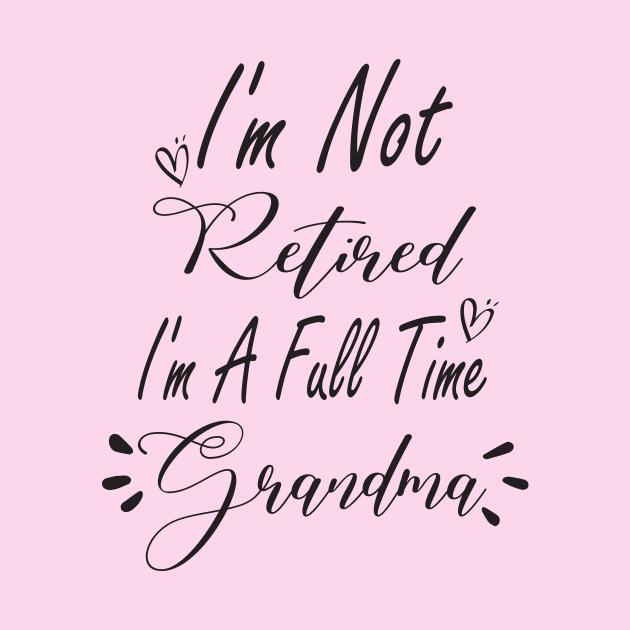 Im Not Retired Im a Full Time Grandma Shirt, Grandma Gift, Christmas Gift for Grandma, Mothers Day, Grandparent Gifts, Full Time Nana by Djalal