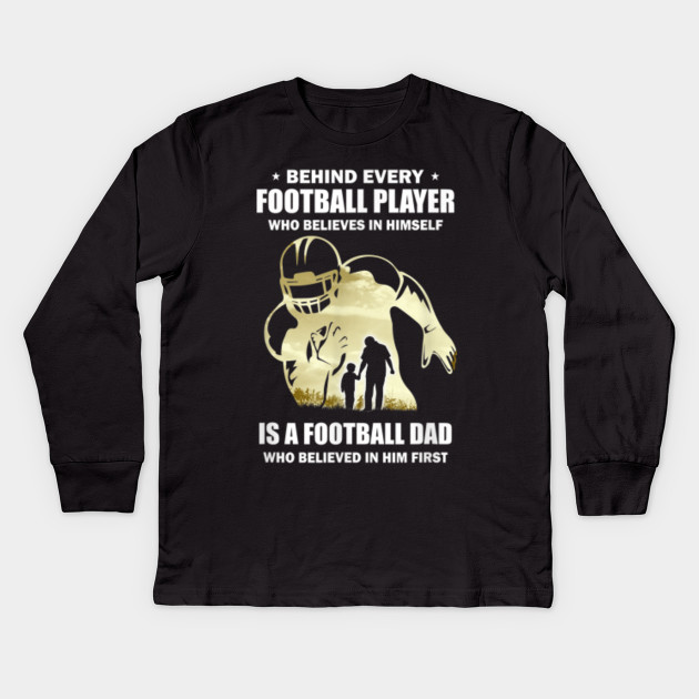 Behind Every Football Player Is A Dad That Believes T Shirt Football Kids Long Sleeve T Shirt Teepublic