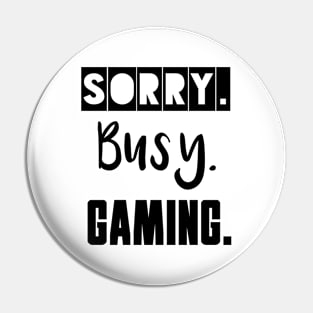 Sorry. Busy. Gaming. Pin